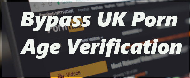 UK Porn Age - How to Avoid the UK Porn Age Verification?