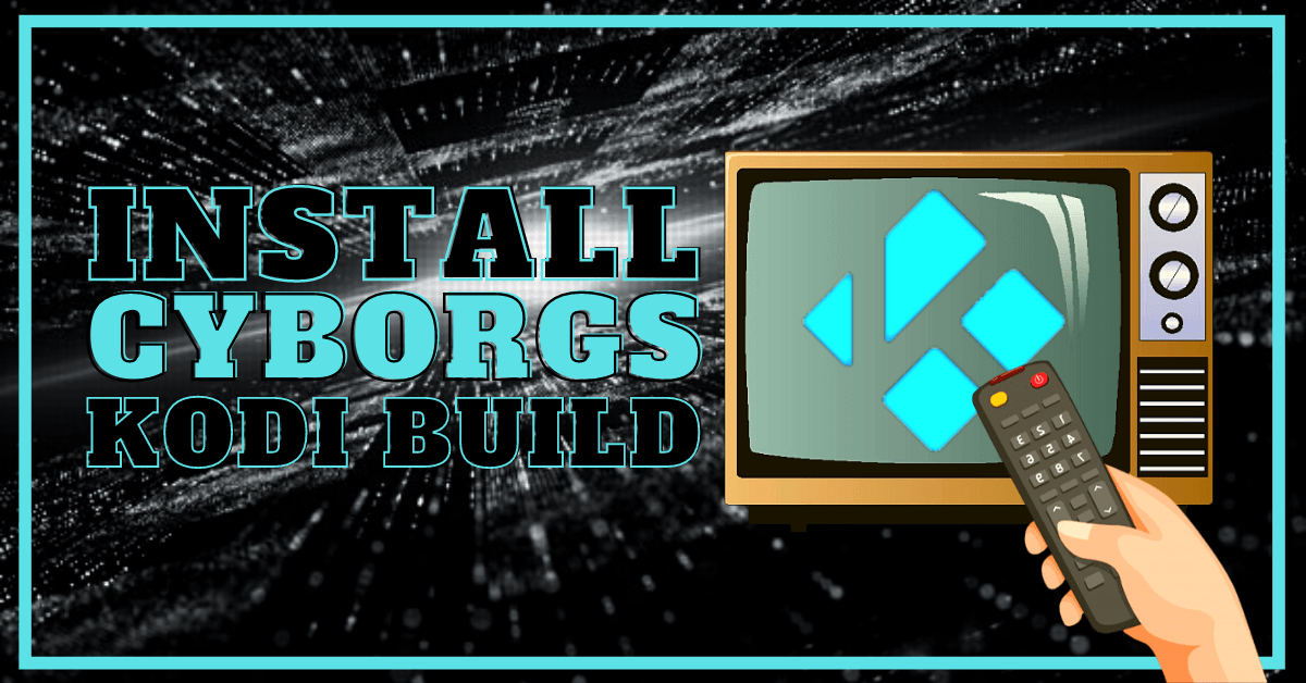 How to Install Cyborgs Kodi Build on Firestick/Android