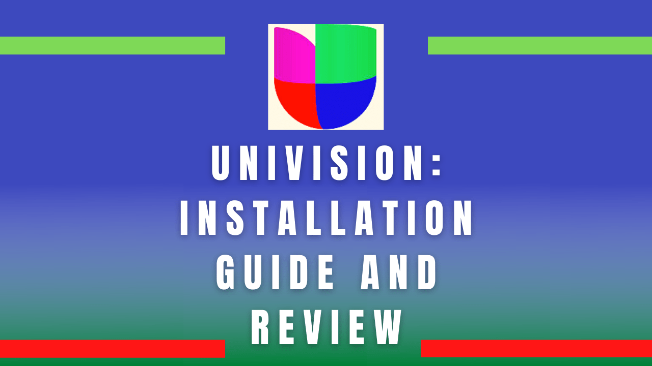 Univision Now: Review and Installation Guide for Firestick/Android