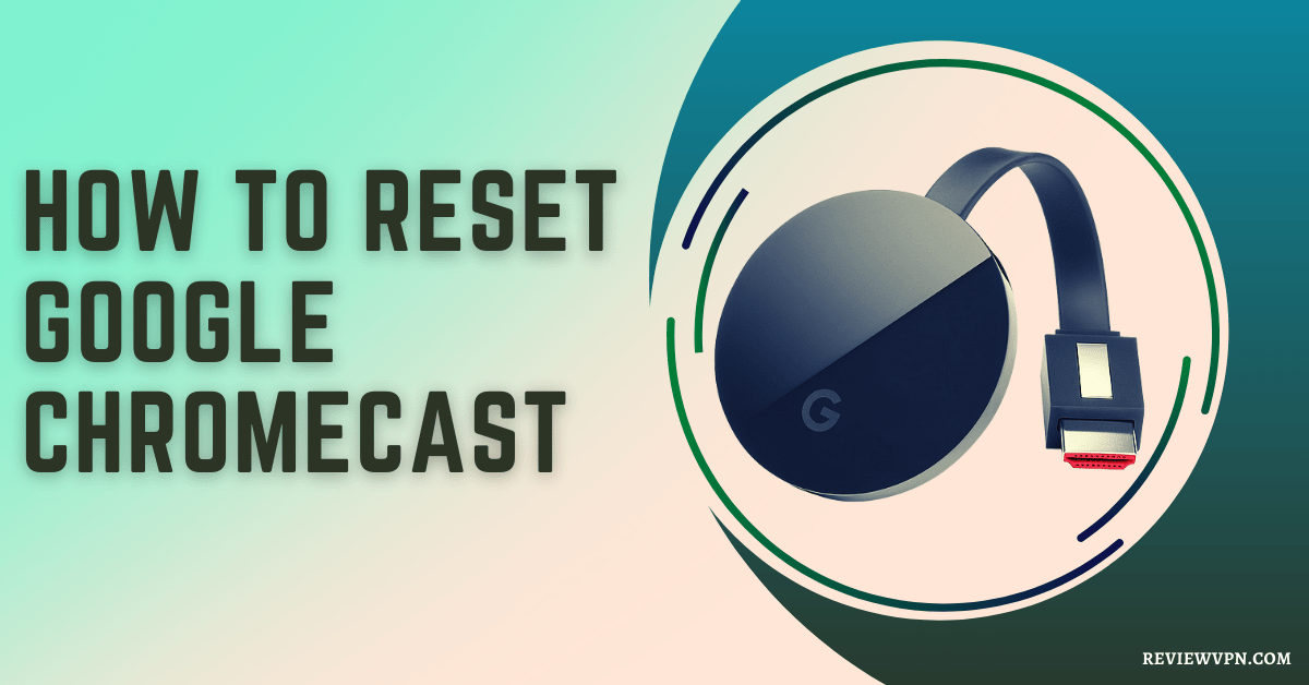 How to Reset Google Chromecast