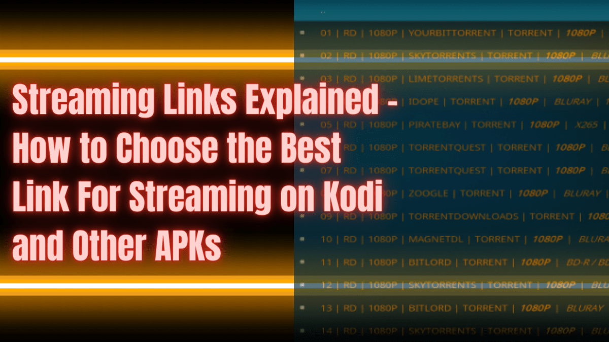 Streaming Links Explained – How to Choose the Best Link For Streaming on Kodi and Other APKs