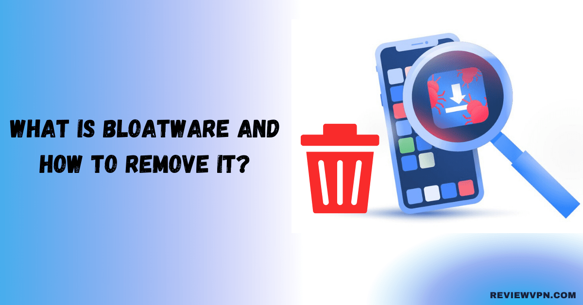What is Bloatware and How to Remove It?