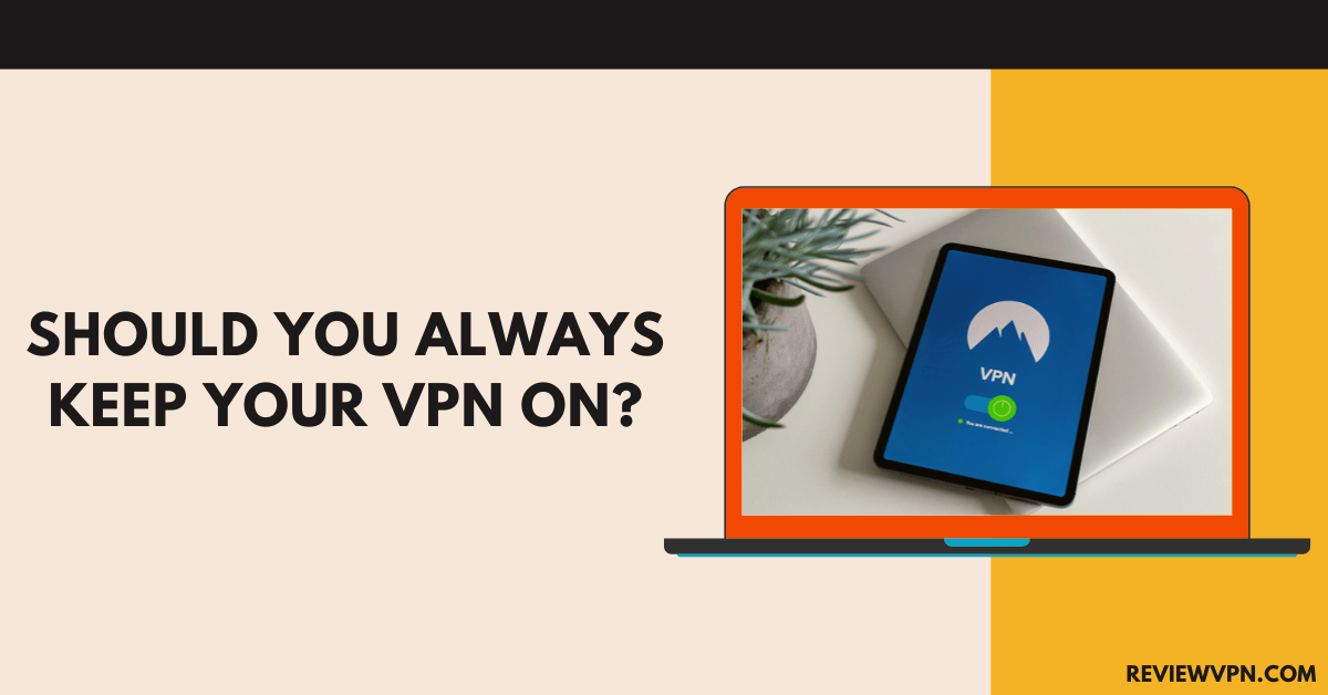 Should You Always Keep Your VPN On?