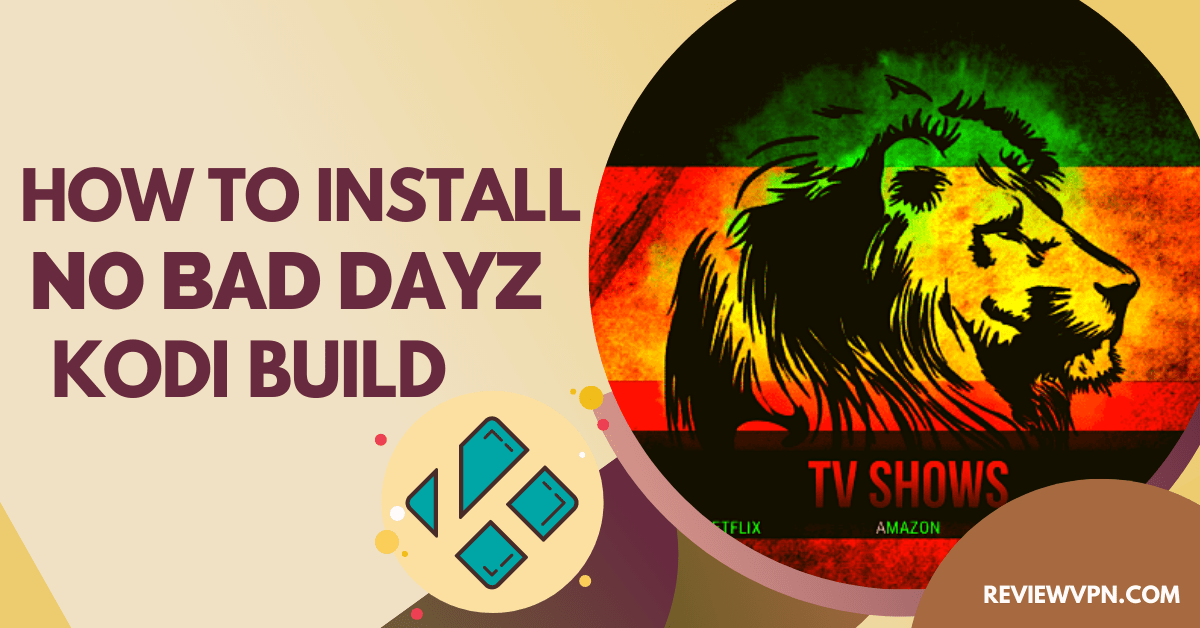 How to Install No Bad Dayz Kodi Build