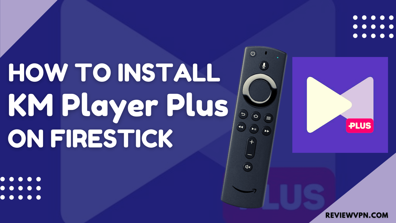 How To Install KM Player Plus APK on Firestick