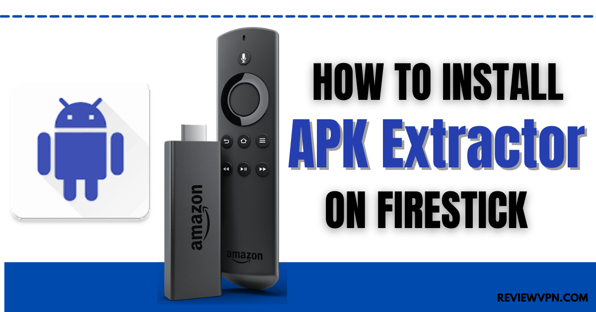 How to Install APK Extractor On Firestick
