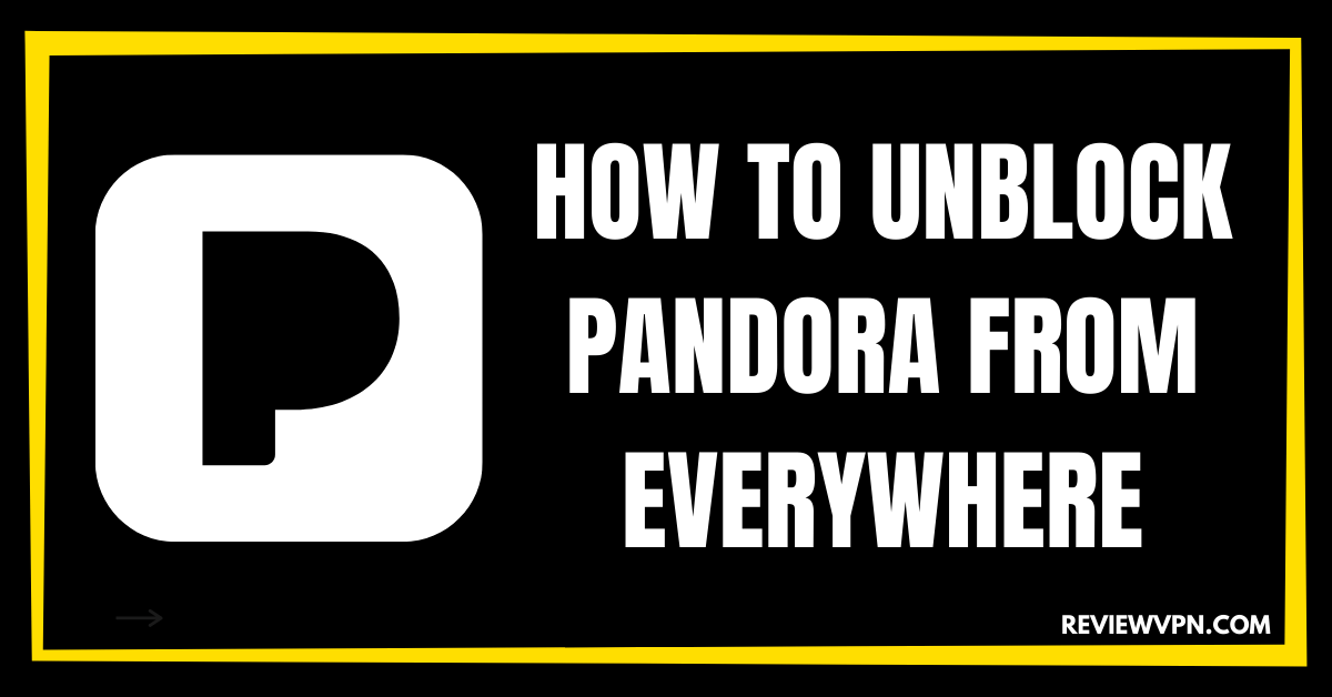 How to Unblock Pandora From Everywhere