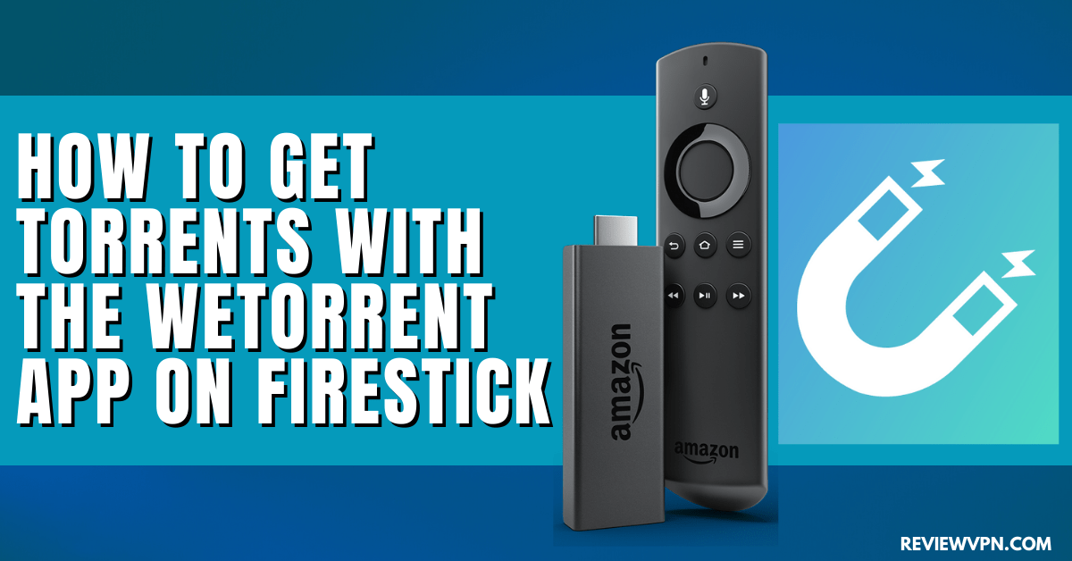 How to Get Torrents with the WeTorrent app on Firestick