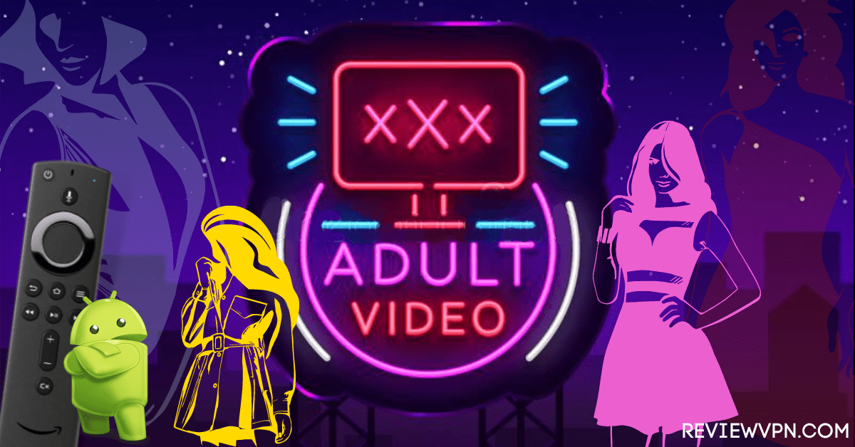 How to Install Adult Videos on Your Android and Firestick Devices